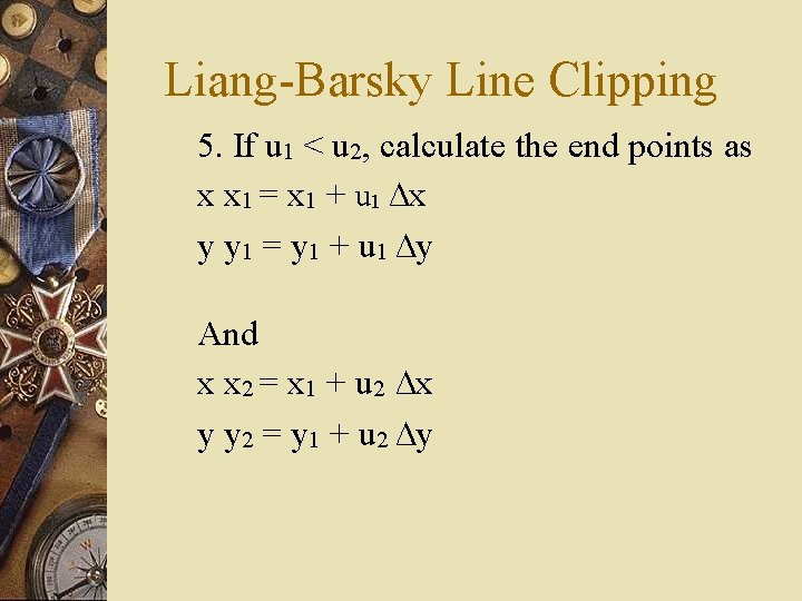 Liang-Barsky Line Clipping 5. If u 1 < u 2, calculate the end points