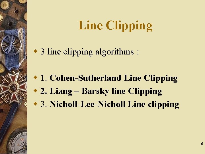 Line Clipping w 3 line clipping algorithms : w 1. Cohen-Sutherland Line Clipping w Line Clipping w 3 line clipping algorithms : w 1. Cohen-Sutherland Line Clipping w