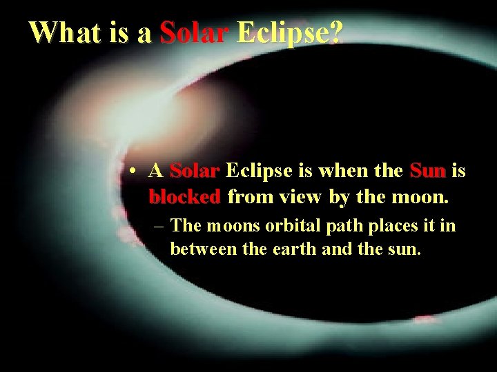 What is a Solar Eclipse? • A Solar Eclipse is when the Sun is