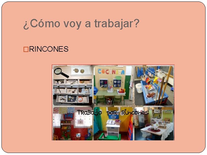 ¿Cómo voy a trabajar? �RINCONES 