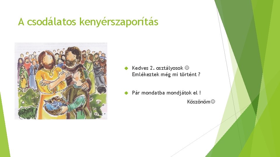A csodálatos kenyérszaporítás Kedves 2. osztályosok Emlékeztek még mi történt ? Pár mondatba mondjátok A csodálatos kenyérszaporítás Kedves 2. osztályosok Emlékeztek még mi történt ? Pár mondatba mondjátok