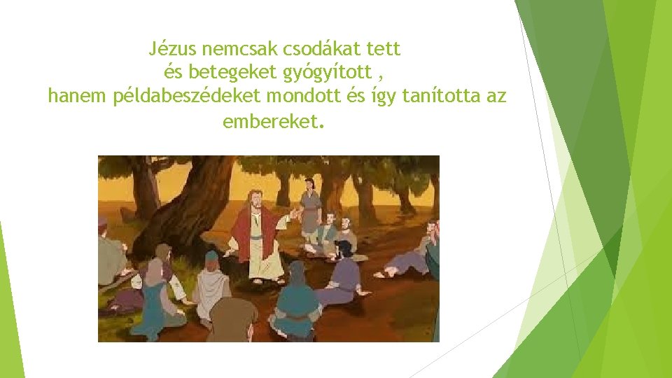 Jézus nemcsak csodákat tett és betegeket gyógyított , hanem példabeszédeket mondott és így tanította Jézus nemcsak csodákat tett és betegeket gyógyított , hanem példabeszédeket mondott és így tanította