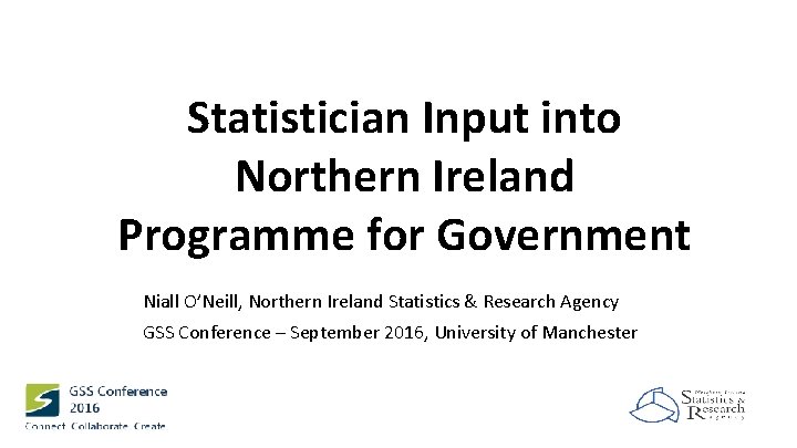Statistician Input into Northern Ireland Programme for Government Niall O’Neill, Northern Ireland Statistics &