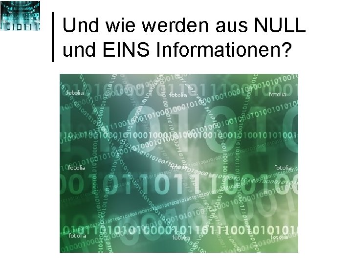 Und wie werden aus NULL und EINS Informationen? 