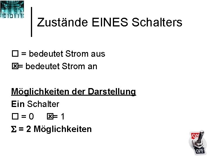 Zustände EINES Schalters o = bedeutet Strom aus ý= bedeutet Strom an Möglichkeiten der Zustände EINES Schalters o = bedeutet Strom aus ý= bedeutet Strom an Möglichkeiten der