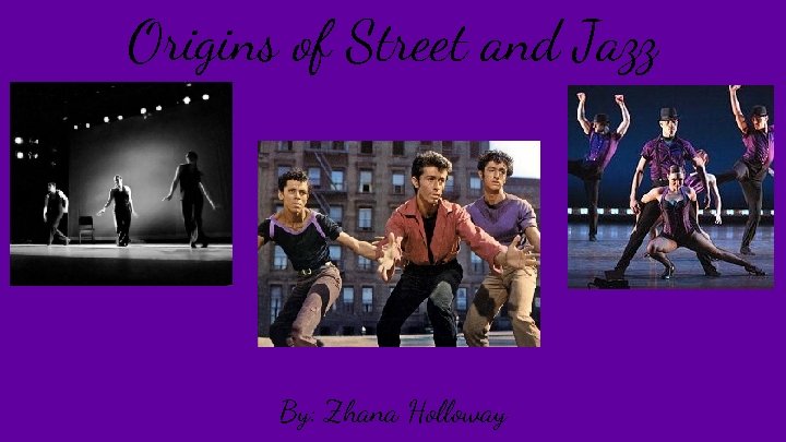 Origins of Street and Jazz By: Zhana Holloway 