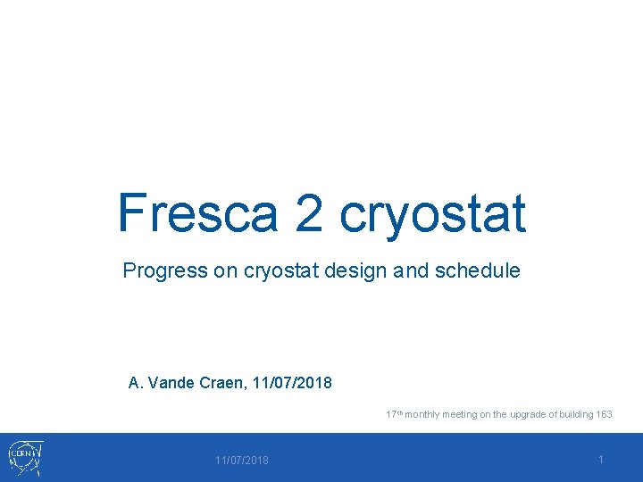 Fresca 2 cryostat Progress on cryostat design and schedule A. Vande Craen, 11/07/2018 17