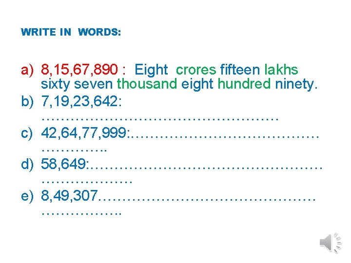 WRITE IN WORDS: a) 8, 15, 67, 890 : Eight crores fifteen lakhs sixty