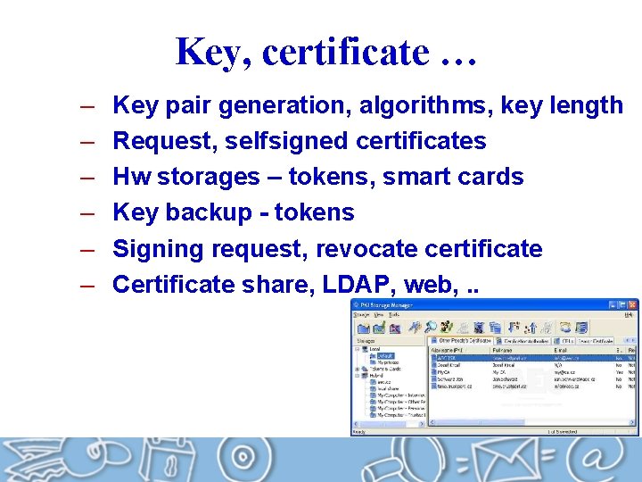 Key, certificate … – – – Key pair generation, algorithms, key length Request, selfsigned