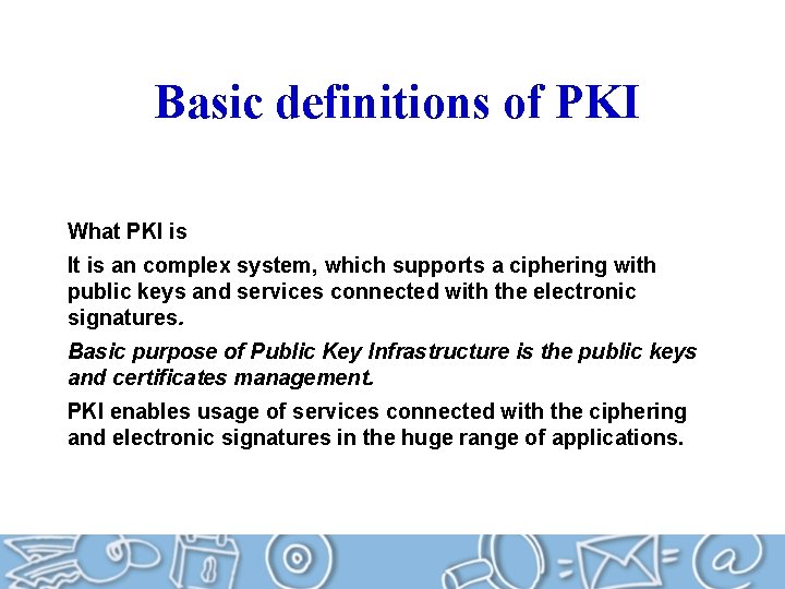 Basic definitions of PKI What PKI is It is an complex system, which supports