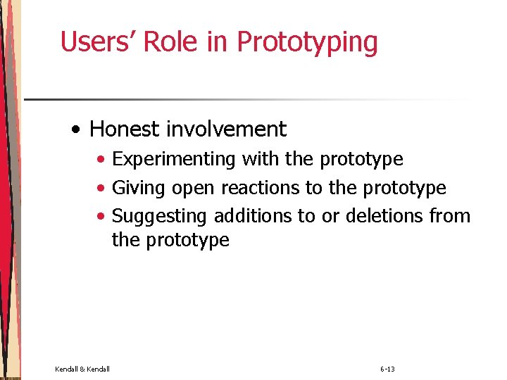 Users’ Role in Prototyping • Honest involvement • Experimenting with the prototype • Giving