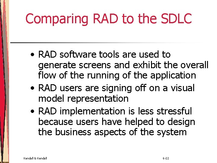 Comparing RAD to the SDLC • RAD software tools are used to generate screens