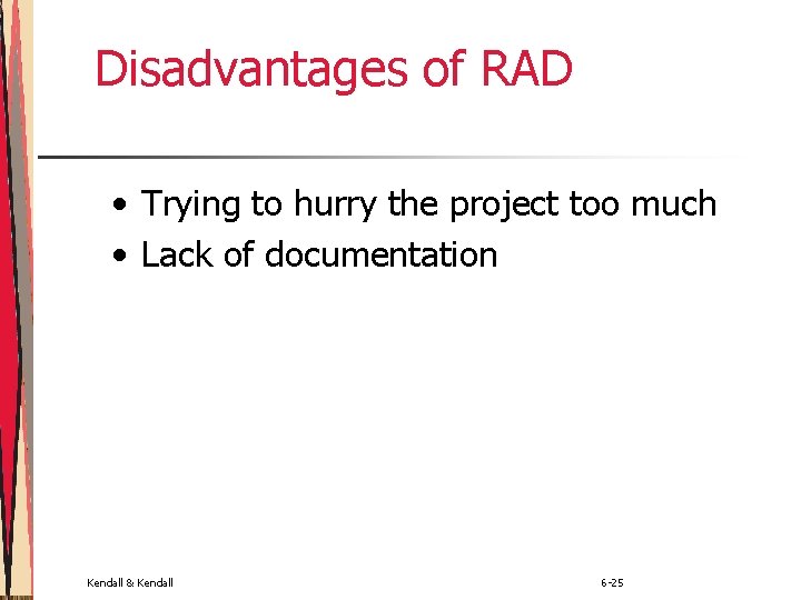 Disadvantages of RAD • Trying to hurry the project too much • Lack of