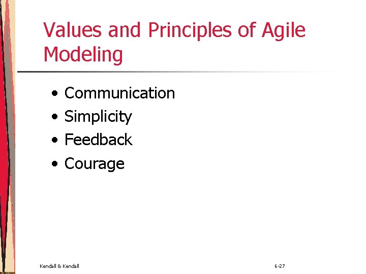 Values and Principles of Agile Modeling • • Communication Simplicity Feedback Courage Kendall &