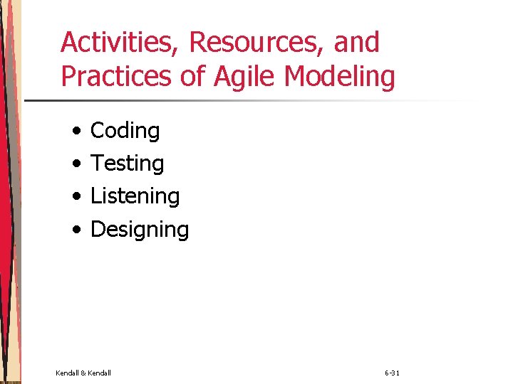 Activities, Resources, and Practices of Agile Modeling • • Coding Testing Listening Designing Kendall