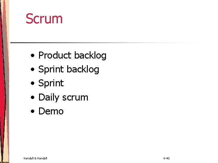 Scrum • • • Product backlog Sprint Daily scrum Demo Kendall & Kendall 6