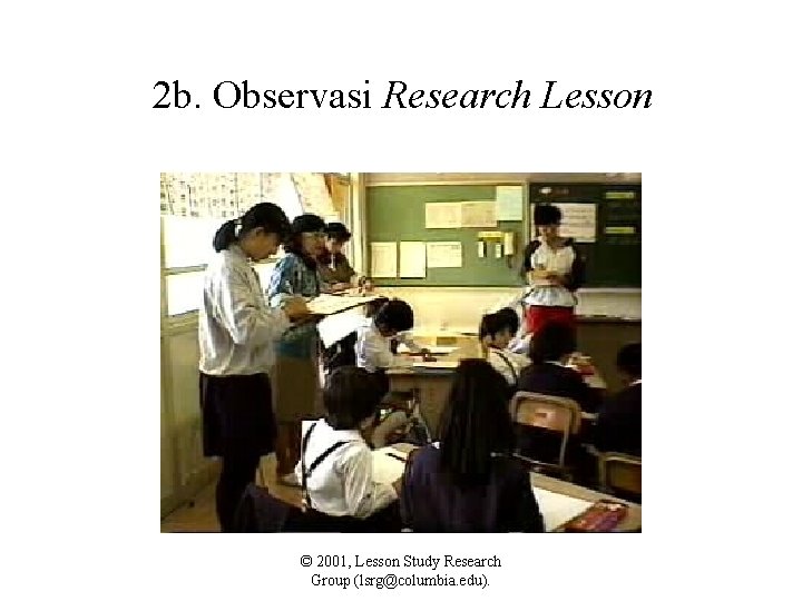 2 b. Observasi Research Lesson © 2001, Lesson Study Research Group (lsrg@columbia. edu). 