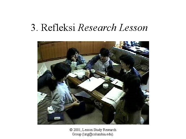 3. Refleksi Research Lesson © 2001, Lesson Study Research Group (lsrg@columbia. edu). 