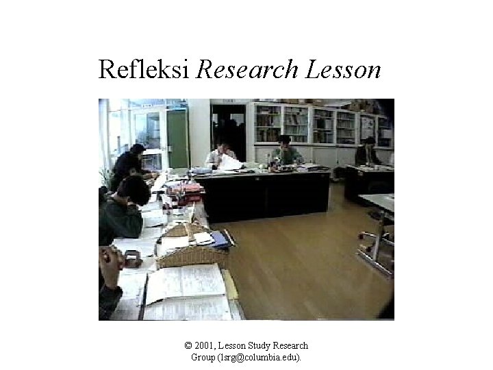 Refleksi Research Lesson © 2001, Lesson Study Research Group (lsrg@columbia. edu). 