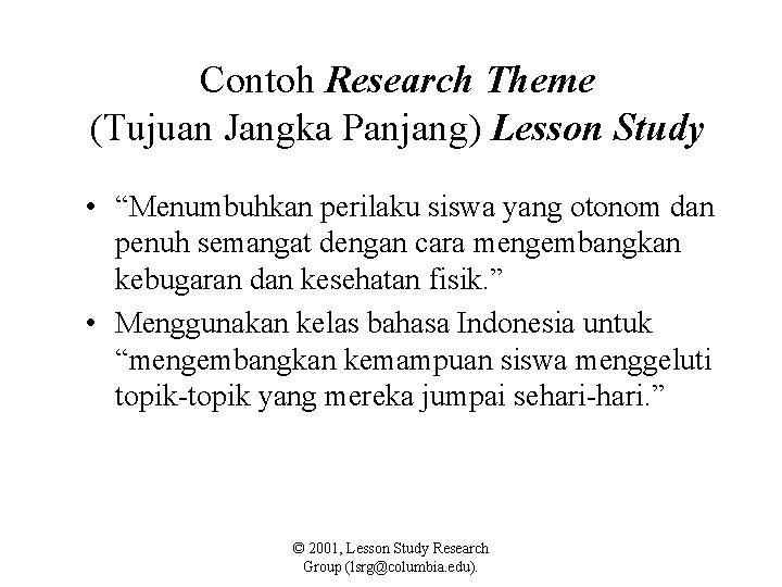 Contoh Research Theme (Tujuan Jangka Panjang) Lesson Study • “Menumbuhkan perilaku siswa yang otonom