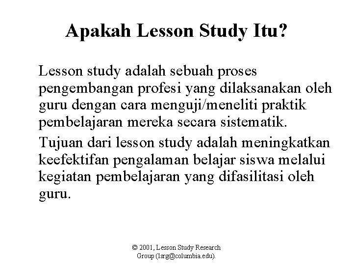 Apakah Lesson Study Itu? Lesson study adalah sebuah proses pengembangan profesi yang dilaksanakan oleh