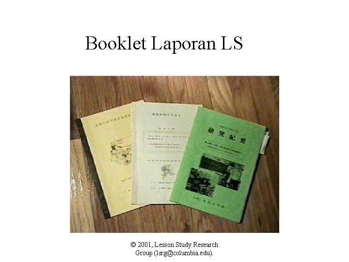 Booklet Laporan LS © 2001, Lesson Study Research Group (lsrg@columbia. edu). 