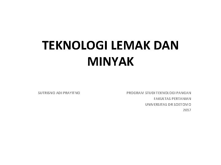 TEKNOLOGI LEMAK DAN MINYAK SUTRISNO ADI PRAYITNO PROGRAM STUDI TEKNOLOGI PANGAN FAKULTAS PERTANIAN UNIVERSITAS