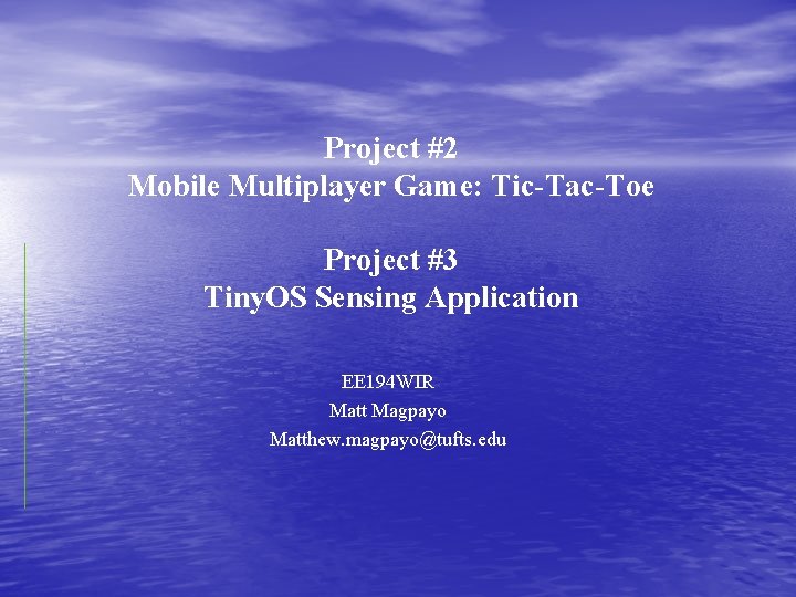Project #2 Mobile Multiplayer Game: Tic-Tac-Toe Project #3 Tiny. OS Sensing Application EE 194