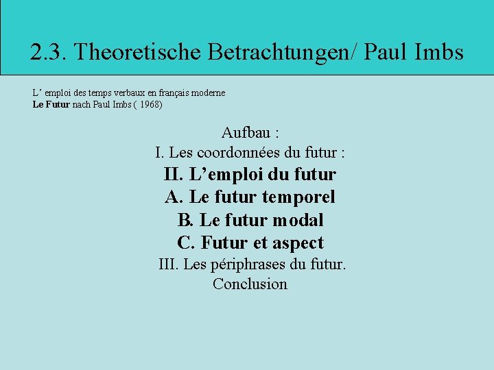 2. 3. Theoretische Betrachtungen/ Paul Imbs L’ emploi des temps verbaux en français moderne