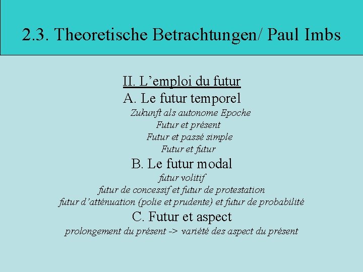 2. 3. Theoretische Betrachtungen/ Paul Imbs II. L’emploi du futur A. Le futur temporel