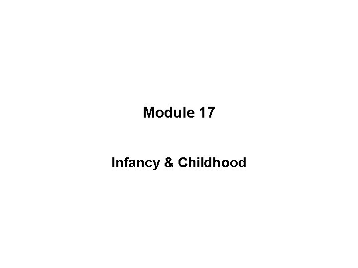 Module 17 Infancy & Childhood 