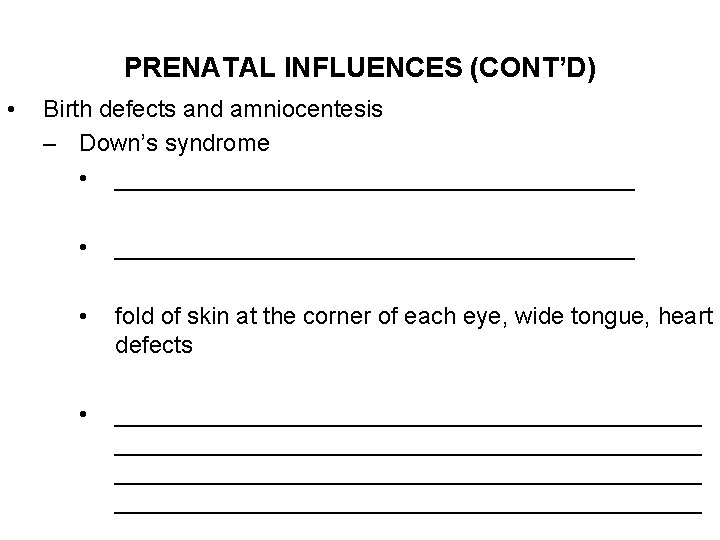 PRENATAL INFLUENCES (CONT’D) • Birth defects and amniocentesis – Down’s syndrome • _______________________________________ •