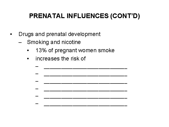 PRENATAL INFLUENCES (CONT’D) • Drugs and prenatal development – Smoking and nicotine • 13%