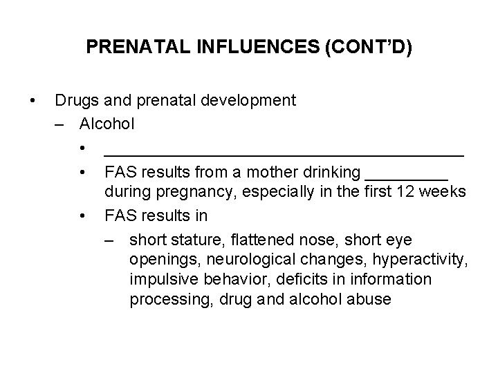 PRENATAL INFLUENCES (CONT’D) • Drugs and prenatal development – Alcohol • ____________________ • FAS