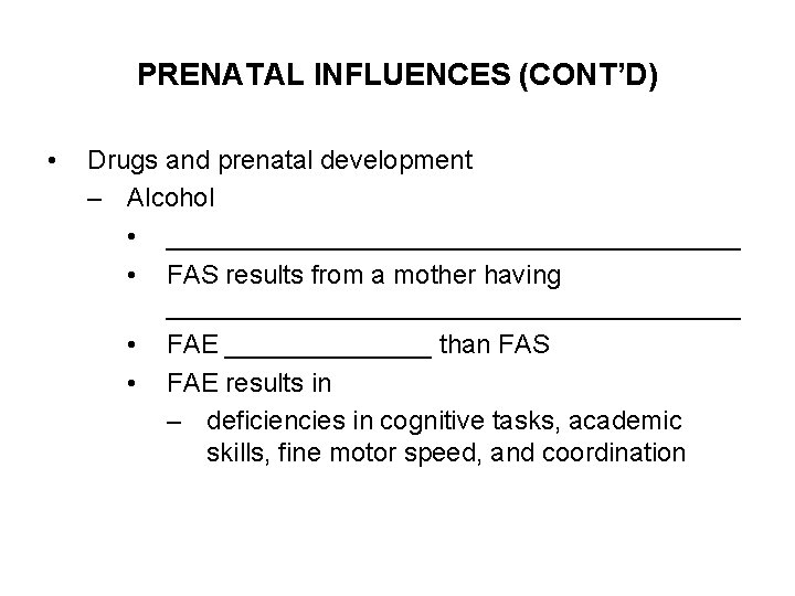 PRENATAL INFLUENCES (CONT’D) • Drugs and prenatal development – Alcohol • ____________________ • FAS