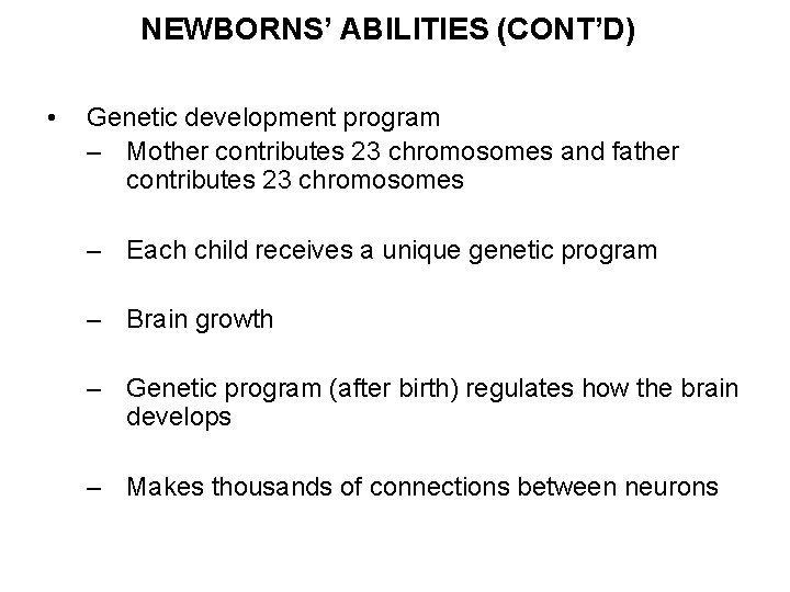 NEWBORNS’ ABILITIES (CONT’D) • Genetic development program – Mother contributes 23 chromosomes and father