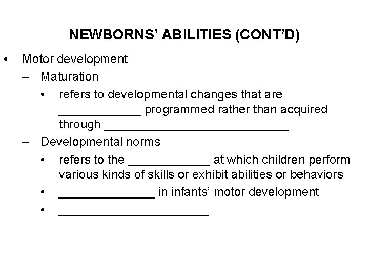 NEWBORNS’ ABILITIES (CONT’D) • Motor development – Maturation • refers to developmental changes that