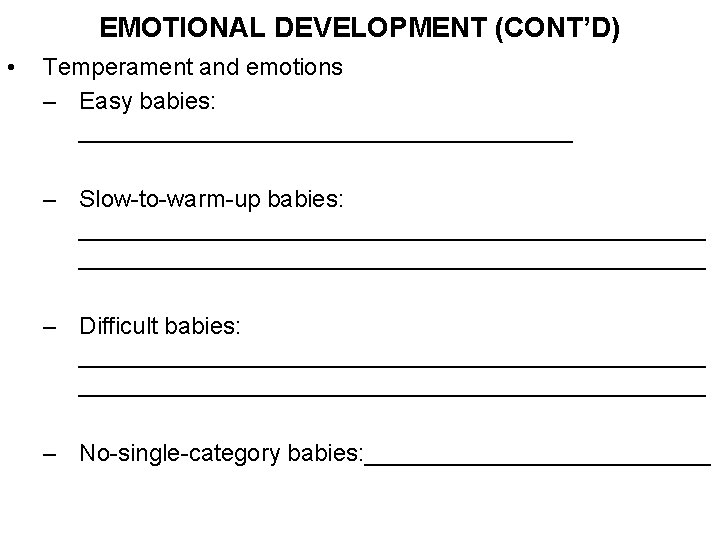 EMOTIONAL DEVELOPMENT (CONT’D) • Temperament and emotions – Easy babies: ___________________ – Slow-to-warm-up babies: