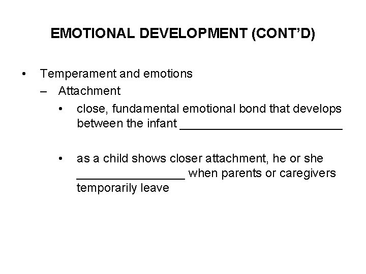 EMOTIONAL DEVELOPMENT (CONT’D) • Temperament and emotions – Attachment • close, fundamental emotional bond