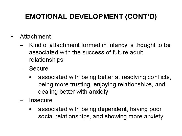 EMOTIONAL DEVELOPMENT (CONT’D) • Attachment – Kind of attachment formed in infancy is thought