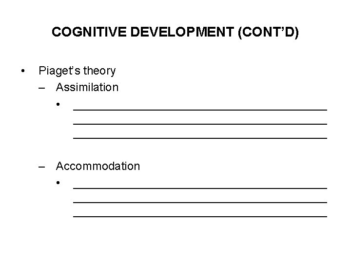 COGNITIVE DEVELOPMENT (CONT’D) • Piaget’s theory – Assimilation • _______________________________________ – Accommodation • _______________________________________