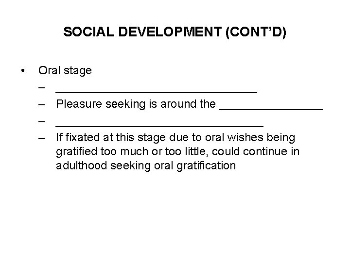 SOCIAL DEVELOPMENT (CONT’D) • Oral stage – ________________ – Pleasure seeking is around the