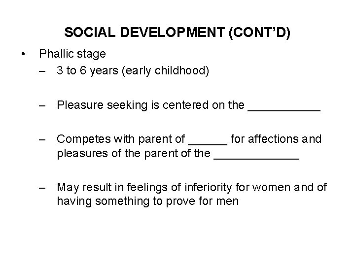 SOCIAL DEVELOPMENT (CONT’D) • Phallic stage – 3 to 6 years (early childhood) –