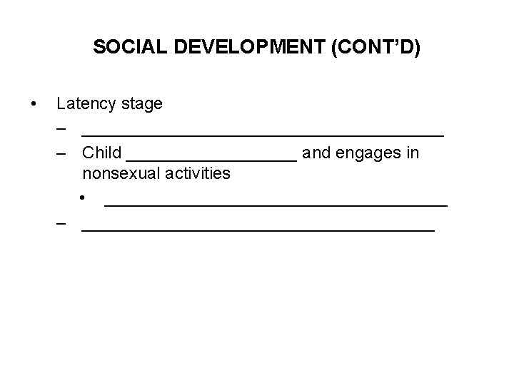 SOCIAL DEVELOPMENT (CONT’D) • Latency stage – ___________________ – Child _________ and engages in