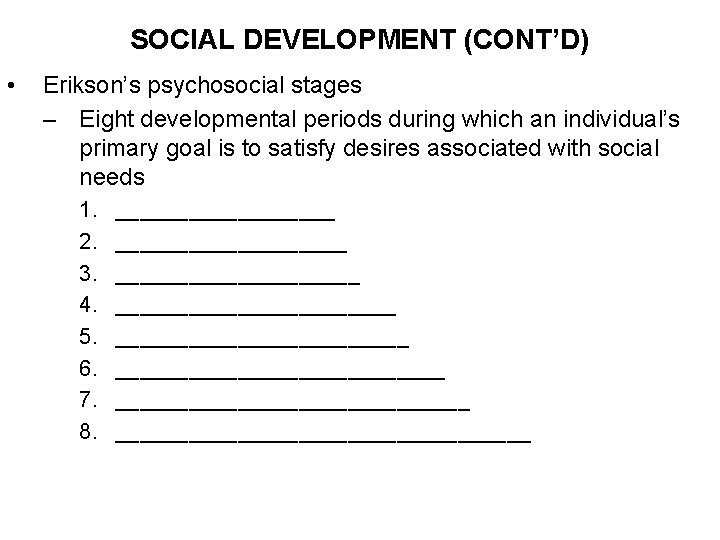 SOCIAL DEVELOPMENT (CONT’D) • Erikson’s psychosocial stages – Eight developmental periods during which an