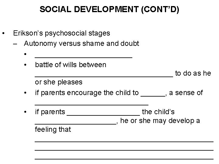 SOCIAL DEVELOPMENT (CONT’D) • Erikson’s psychosocial stages – Autonomy versus shame and doubt •
