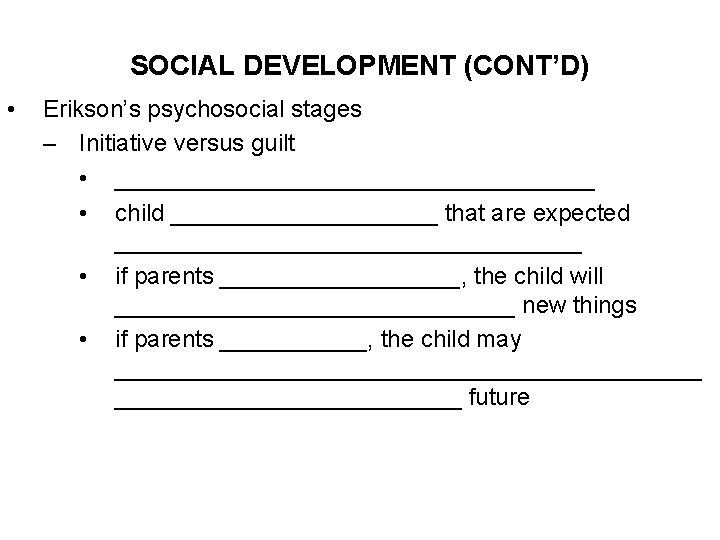 SOCIAL DEVELOPMENT (CONT’D) • Erikson’s psychosocial stages – Initiative versus guilt • __________________ •