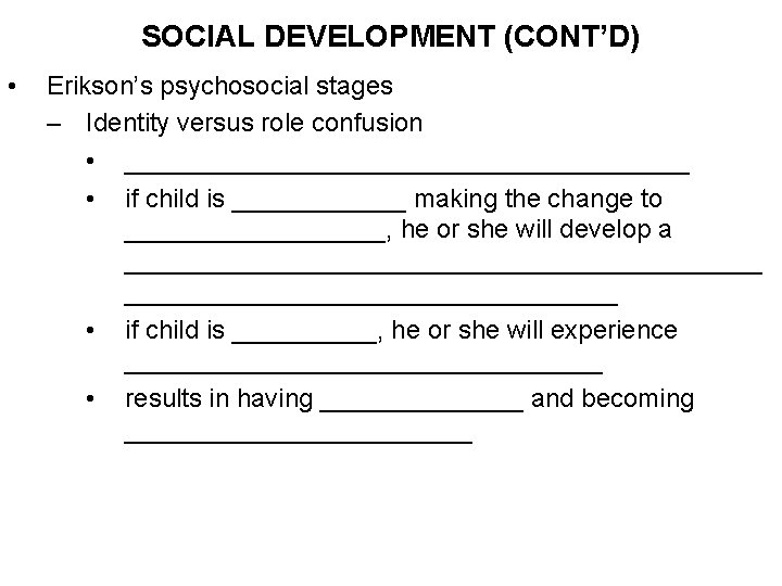 SOCIAL DEVELOPMENT (CONT’D) • Erikson’s psychosocial stages – Identity versus role confusion • ____________________