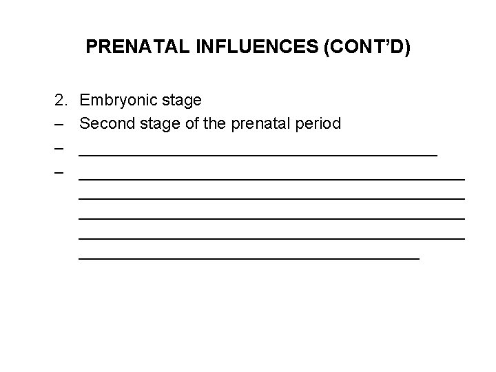 PRENATAL INFLUENCES (CONT’D) 2. – – – Embryonic stage Second stage of the prenatal