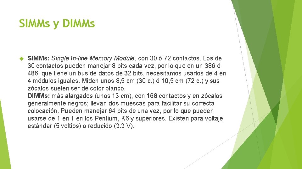 SIMMs y DIMMs SIMMs: Single In-line Memory Module, con 30 ó 72 contactos. Los